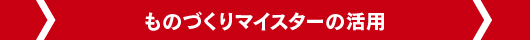 ものづくりマイスターの活用
